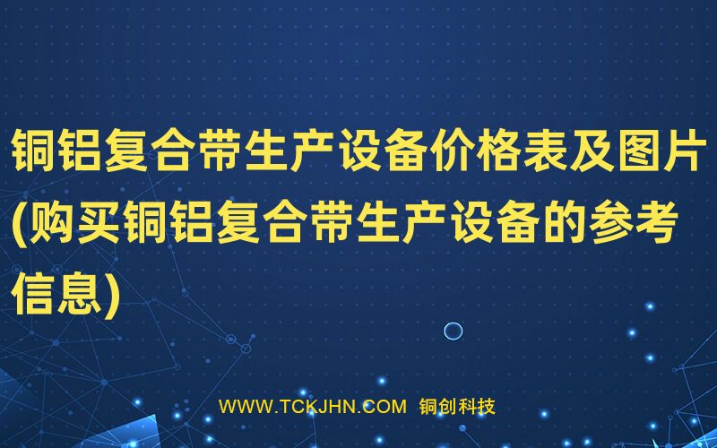 銅鋁復合帶生產設備價格表及圖片(購買銅鋁復合帶生產